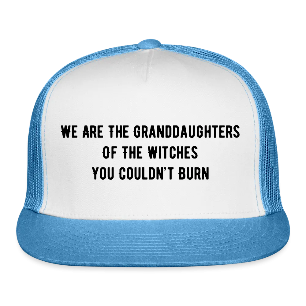 “We are the granddaughters of the witches you couldn’t burn”-Trucker Hat