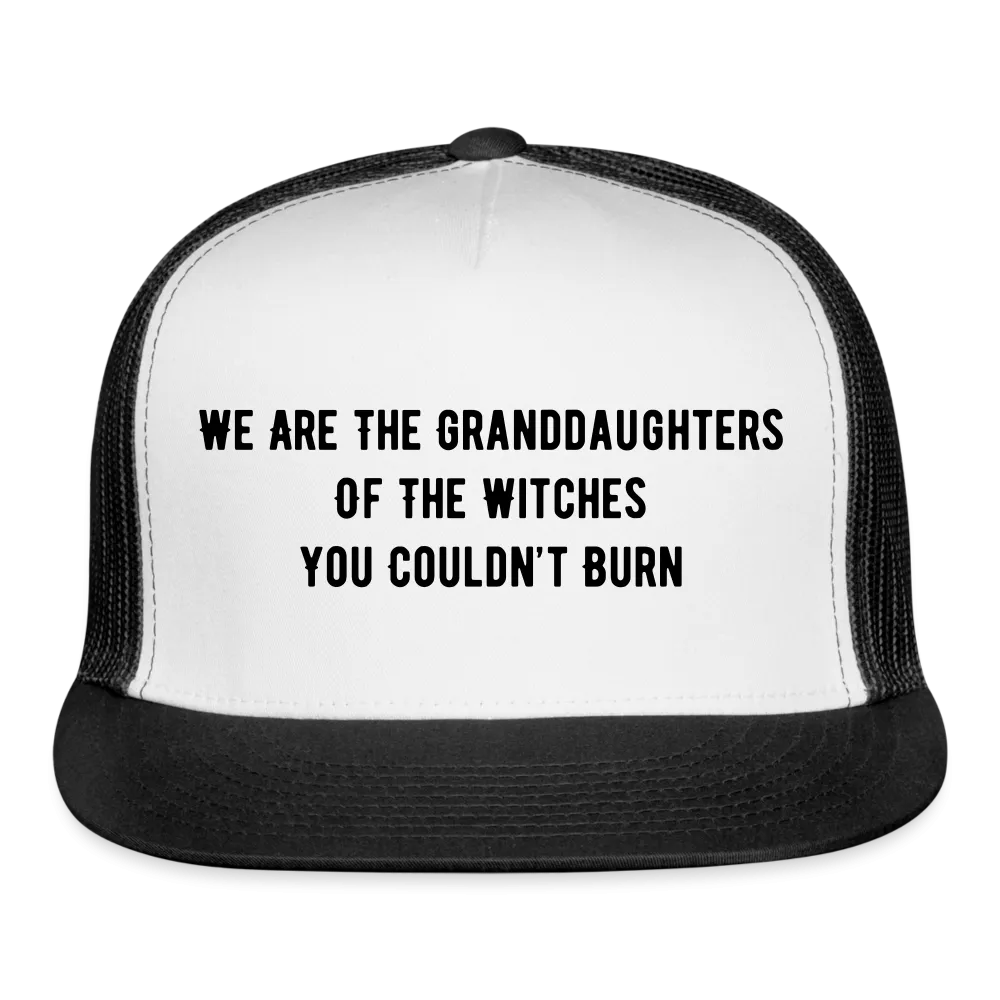 “We are the granddaughters of the witches you couldn’t burn”-Trucker Hat