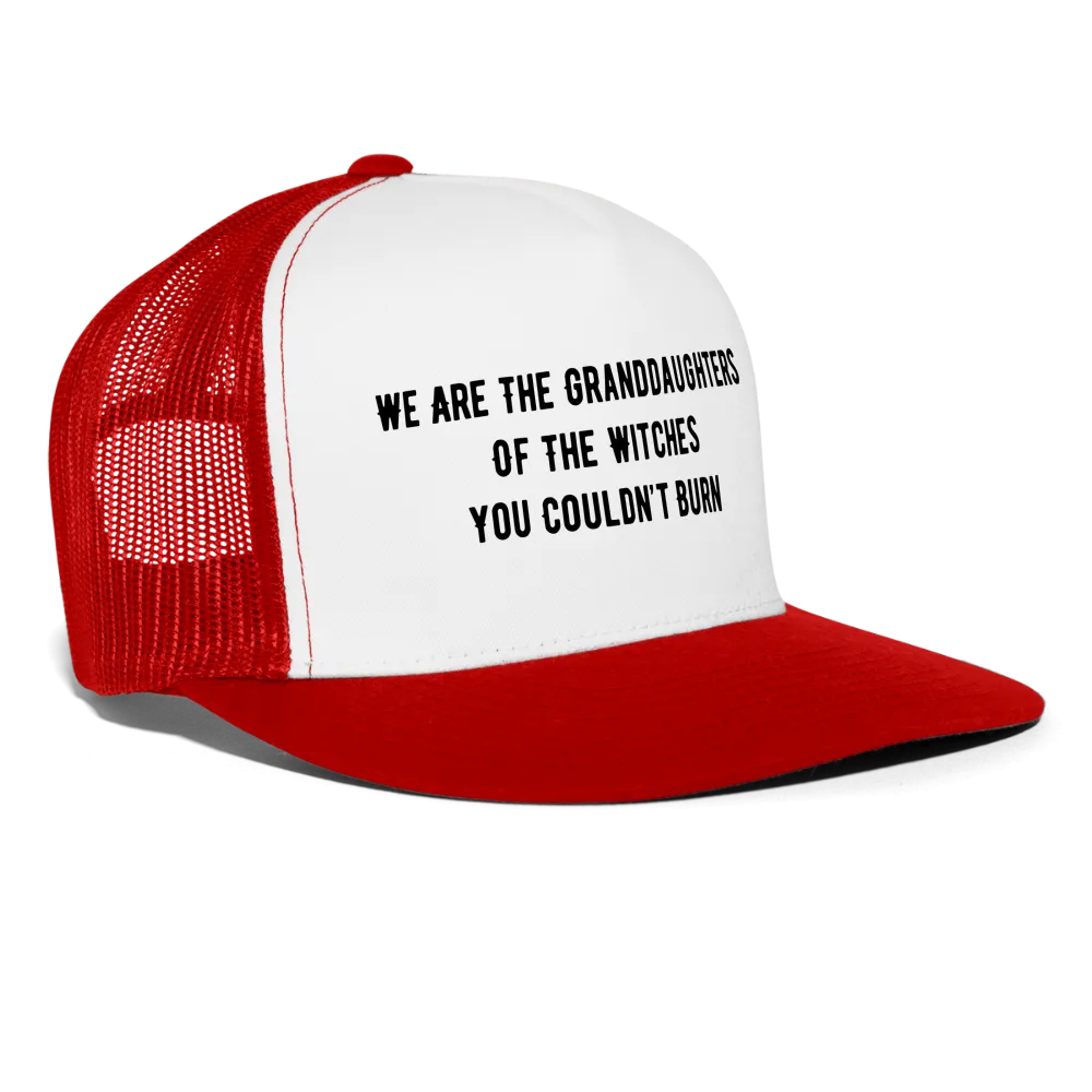 “We are the granddaughters of the witches you couldn’t burn”-Trucker Hat