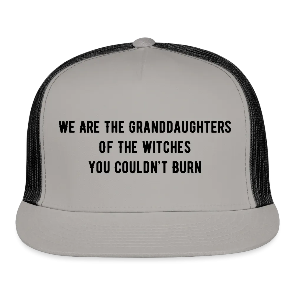 “We are the granddaughters of the witches you couldn’t burn”-Trucker Hat